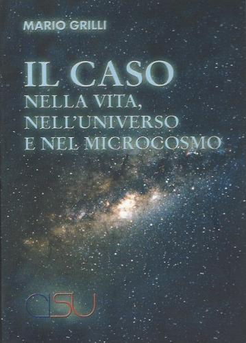 Il caso nella vita, nell'universo e nel microcosmo di Mario Grilli edito da CISU