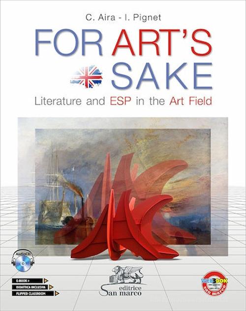 For art's sake. Literature and ESP in the art field. Per le Scuole superiori. Con ebook. Con espansione online. Con CD-Audio di Carla Aira, Iole Pignet edito da Editrice San Marco (Ponteranica)