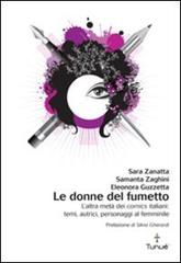 Le donne del fumetto. L'altra metà dei comics italiani. Temi, autrici, eroine al femminile di Eleonora Guzzetta, Samanta Zaghini, Sara Zanatta edito da Tunué