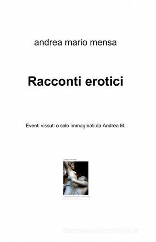 Racconti erotici di Andrea M. Mensa edito da ilmiolibro self publishing