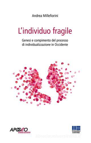 L' individuo fragile. Genesi e compimento del processo di individualizzazione in Occidente di Andrea Millefiorini edito da Apogeo Education