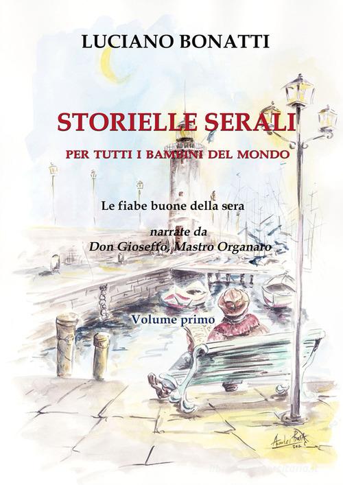 Storielle serali. Per tutti i bambini del mondo. Le fiabe della buona sera narrate da don Gioseffo, mastro organaro. Nuova ediz. vol.1 di L. Bonatti edito da EBS Print