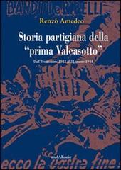 Storia partigiana della «prima Valcasotto». Dall'8 settembre 1943 al 31 marzo 1944 di Renzo Amedeo edito da Araba Fenice