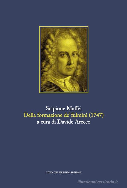 Della formazione de' fulmini (rist. anast. Verona, 1747) di Scipione Maffei edito da Città del silenzio