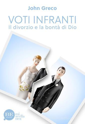 Voti infranti. Il divorzio e la bontà di John Greco edito da BE Edizioni