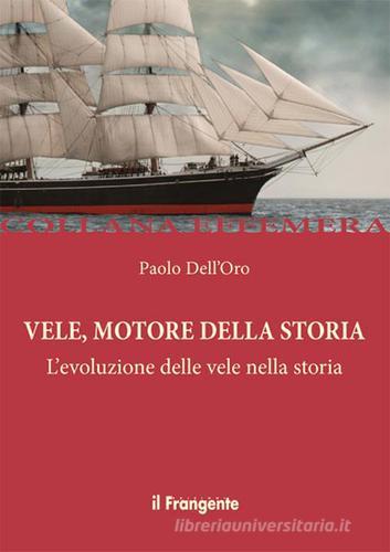 Vele, motore della storia. L'evoluzione delle vele nella storia di Paolo Dell'Oro edito da Edizioni Il Frangente