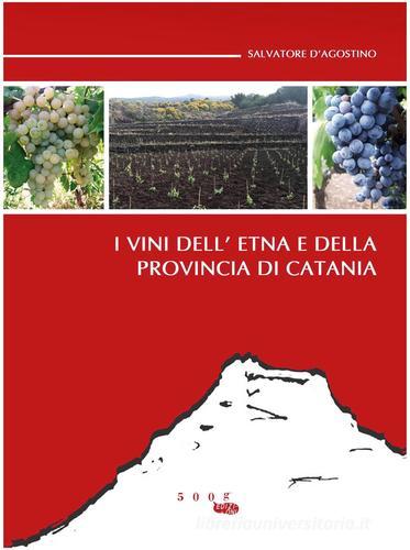 I vini dell'Etna e della provincia di Catania di Salvatore D'Agostino edito da 500g