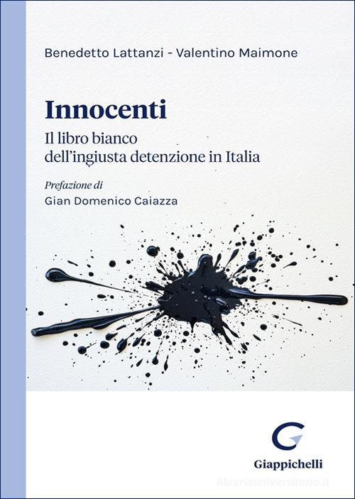 Innocenti. Il libro bianco dell'ingiusta detenzione in Italia di Benedetto Lattanzi, Valentino Maimone edito da Giappichelli