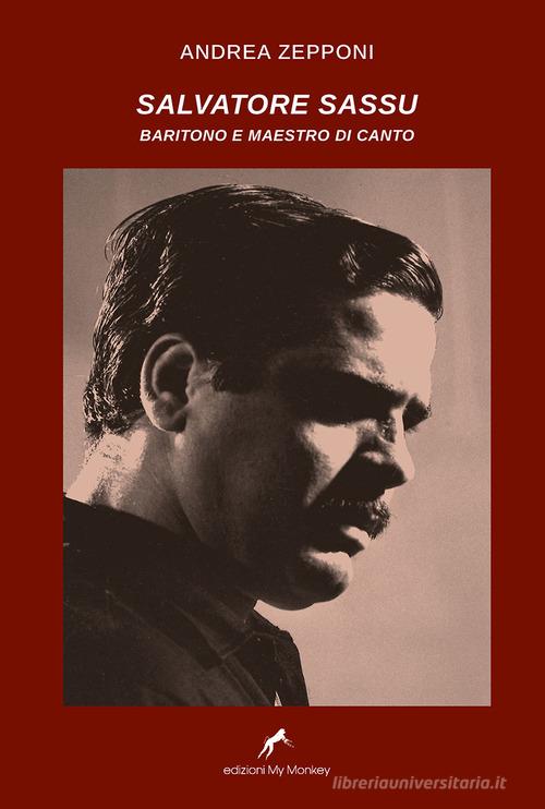 Salvatore Sassu. Baritono e maestro di canto di Andrea Zepponi edito da My Monkey