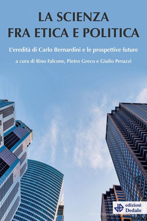 La scienza tra etica e politica. L'eredità di Carlo Bernardini e le prospettive future edito da edizioni Dedalo