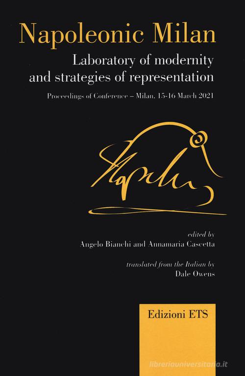Napoleonic Milan. Laboratory of modernity and strategies of representation. Proceedings of Conference, Milan 15-16 March 2021 edito da Edizioni ETS