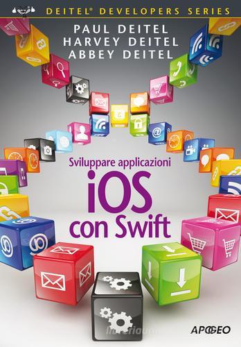 Sviluppare applicazioni iOS con Swift di Paul J. Deitel, Harvey M. Deitel, Abbey Deitel edito da Apogeo