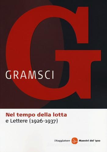 Nel tempo della lotta-Lettere (1926-1937) di Antonio Gramsci edito da Il Saggiatore