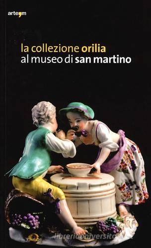 La collezione Orilia al museo di San Martino. Ediz. illustrata edito da artem