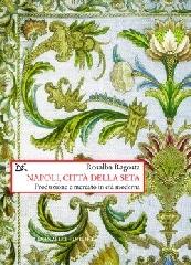 Napoli, città della seta. Produzione e mercato in età moderna di Rosalba Ragosta edito da Donzelli