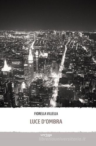 Luce d'ombra di Fiorella Villella edito da Vertigo