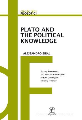Plato and the political knowledge di Alessandro Biral edito da Il Prato