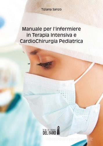 Manuale per l'infermiere in terapia intensiva e cardiochirurgia pediatrica di Tiziana Sanzo edito da Edizioni del Faro