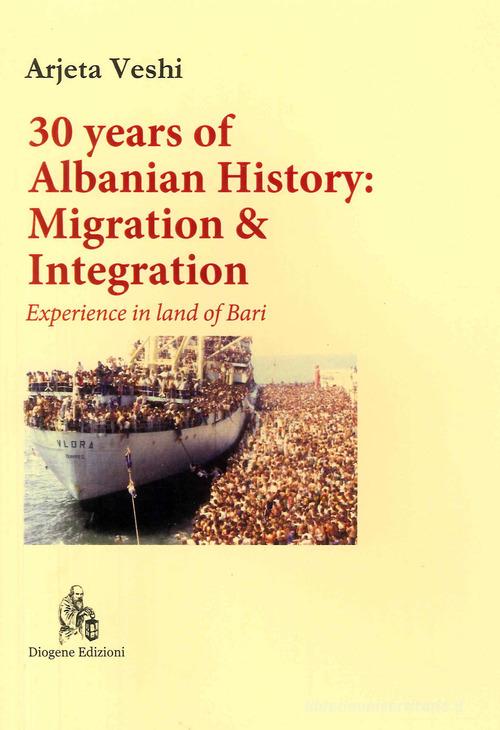 30 years of Albanian history: migration & integration. Experience in land of Bari di Arjeta Veshi edito da Diogene Edizioni