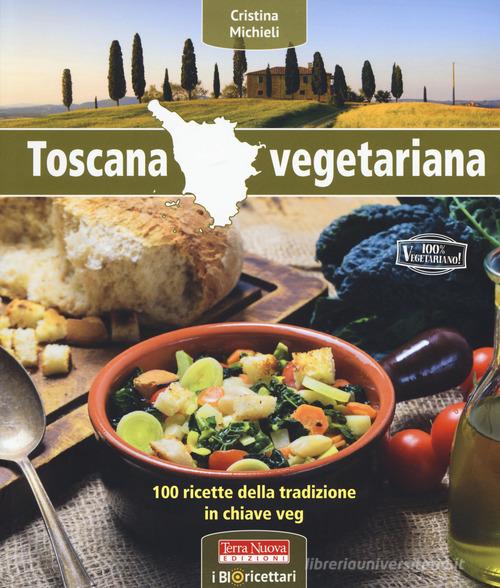 Toscana vegetariana. 100 ricette della tradizione in chiave veg di Cristina Michieli edito da Terra Nuova Edizioni