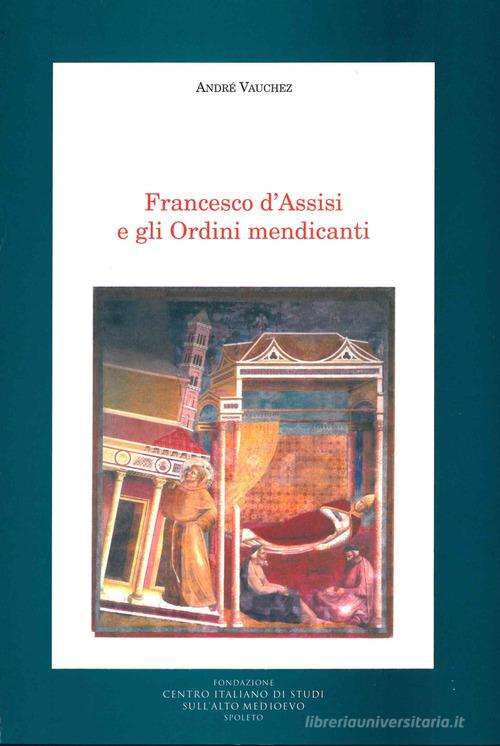 Francesco d'Assisi e gli ordini mendicanti di André Vauchez edito da Fondazione CISAM