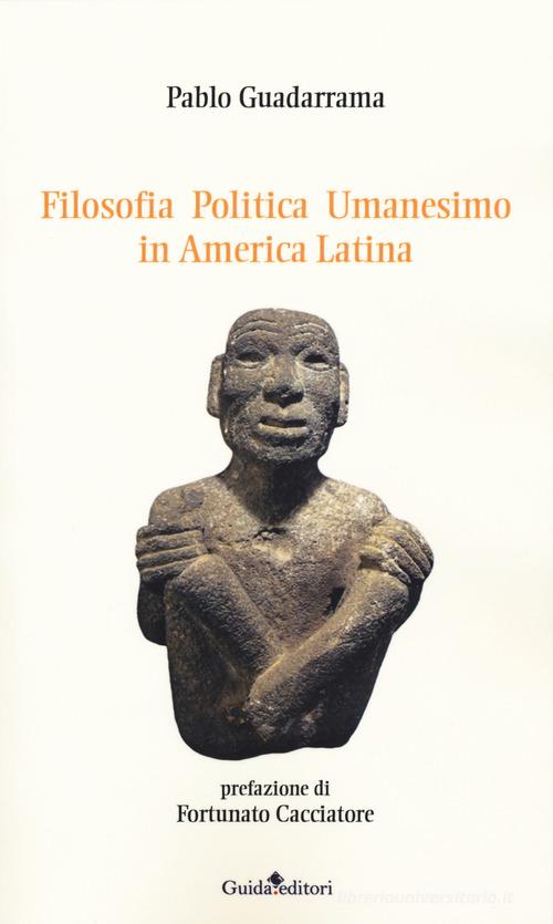 Filosofia politica umanesimo in America Latina di Pablo Guadarrama edito da Guida