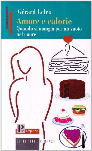 Amore e calorie. Quando si mangia per un vuoto nel cuore di Gérard Leleu edito da Le Lettere