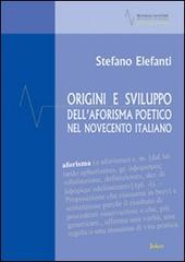 Origini e sviluppo dell'aforisma poetico nel Novecento italiano di Stefano Elefanti edito da Joker