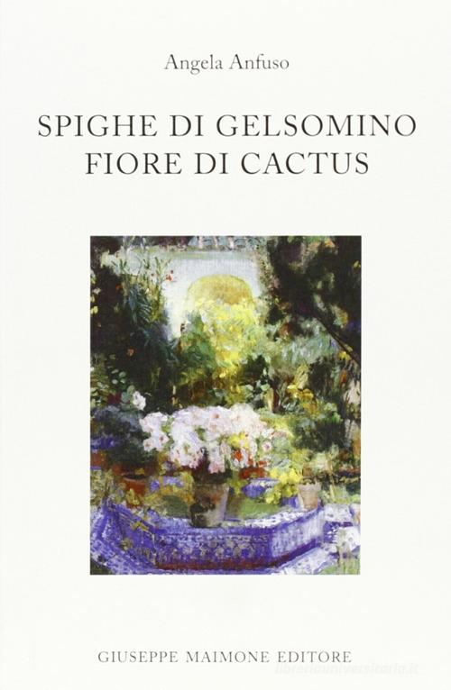 Spighe di gelsomino fiore di cactus di Angela Anfuso edito da Maimone