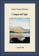 L' acqua nel lago di Maria Cristina Flumiani edito da LietoColle