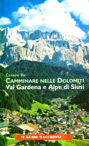Camminare nelle Dolomiti. Val Gardena e Alpe di Siusi di Cesare Re edito da Macchione Editore