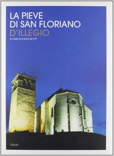 La pieve di San Floriano d'Illegio. Archeologia, storia, arte, tradizione edito da Forum Edizioni