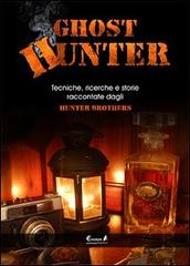 Ghost hunter. Tecniche, ricerche e storie raccontate dagli Hunterbrothers di HunterBrothers edito da Eremon Edizioni