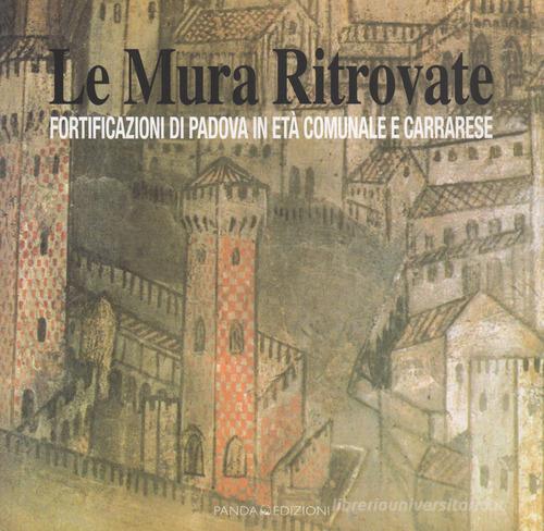 Le mura ritrovate. Fortificazioni di Padova in età comunale e Carrarese edito da Panda Edizioni