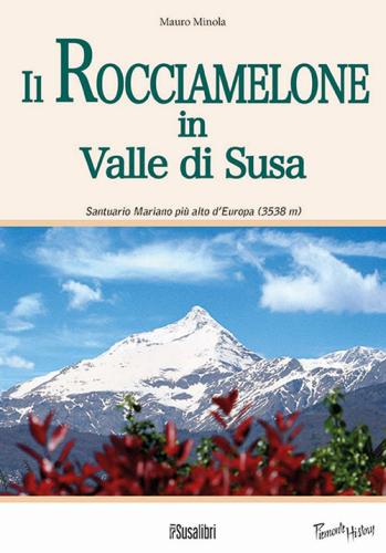Il Rocciamelone in Valle di Susa. Santuario mariano più alto d'Europa (3538m) di Mauro Minola edito da Susalibri