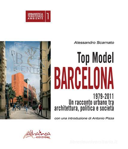 Top model Barcelona 1979-2011. Un racconto urbano tra architettura, politica e società di Alessandro Scarnato edito da Altralinea