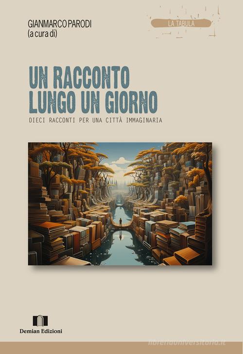Libro Un racconto lungo un giorno. Dieci racconti per una città immaginaria La tabula di Demian Edizioni