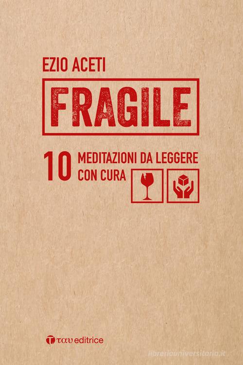 Fragile. 10 meditazioni da leggere con cura di Ezio Aceti edito da Tau