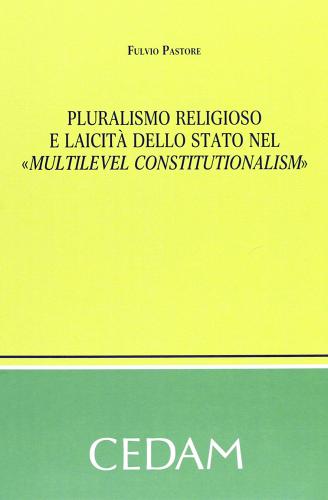 Pluralismo religioso e laicità dello stato nel «multilevel constitutionalism» di Fulvio Pastore edito da CEDAM
