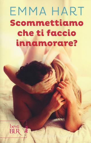 Scommettiamo che ti faccio innamorare? di Emma Hart edito da Rizzoli