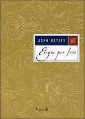 Elegia per Iris di John Bayley edito da Rizzoli