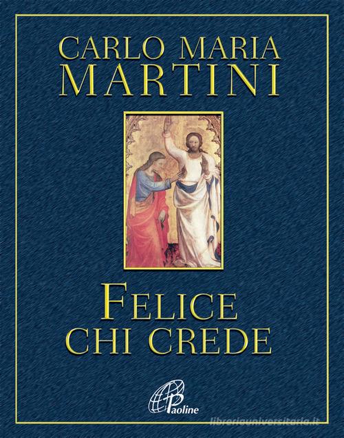 Felice chi crede di Carlo Maria Martini edito da Paoline Editoriale Libri