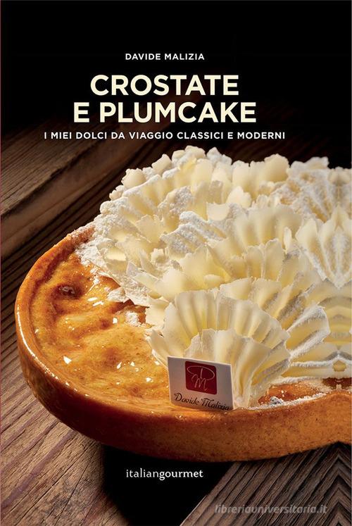 Crostate e plumcake. I miei dolci da viaggio classici e moderni di Davide Malizia edito da Italian Gourmet