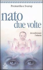 Nato due volte. Decondizionare l'infanzia di Anand Premartha, Satyam Svarup edito da Apogeo