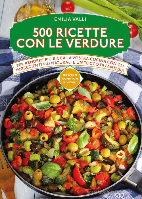 500 ricette con le verdure di Emilia Valli edito da Newton Compton Editori