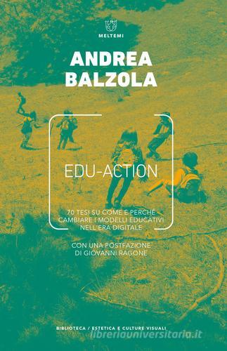 Edu-action. 70 tesi su come e perché cambiare i modelli educativi nell'era digitale di Andrea Balzola edito da Meltemi