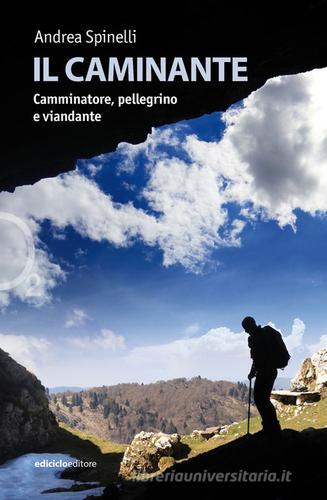 Il caminante. Camminatore, pellegrino e viandante di Andrea Spinelli edito da Ediciclo