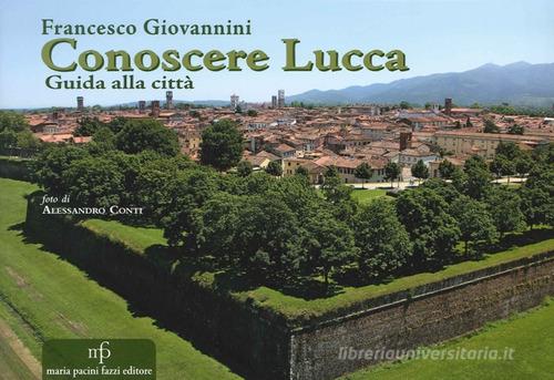 Conoscere Lucca. Guida alla città di Francesco Giovannini edito da Pacini Fazzi
