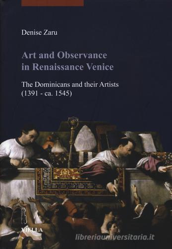 Art and observance in renaissance Venice. The dominicans and their artists (1391- ca. 1545) di Denise Zaru edito da Viella