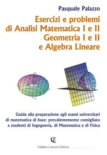 Esercizi e problemi di analisi matematica I e II, geometria I e II e algebra lineare di Pasquale Palazzo edito da Calabria Letteraria